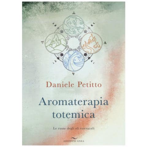 Daniele Petitto - Aromaterapia Totemica. Le Ruote Degli Oli Essenziali - Foto 1