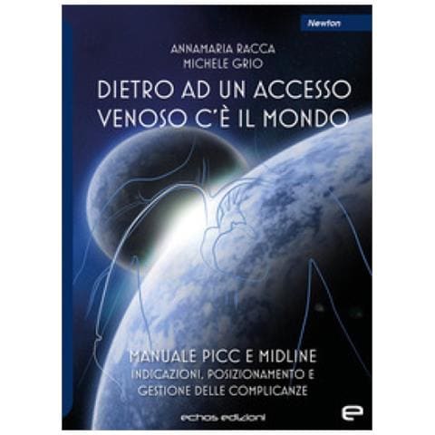 Annamaria Racca - Dietro ad un accesso venoso c'è il mondo. Manuale PICC e Midline. Indicazioni, posizionamento e gestione delle complicanze - Foto 1