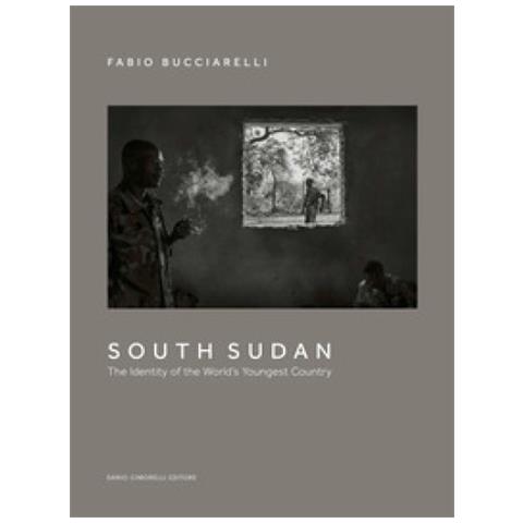 Fabio Bucciarelli - South Sudan. The Identity Of The World's Youngest Country. Ediz. Illustrata - Foto 1