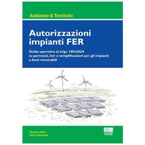 Massimo Busà - Autorizzazioni impianti FER. Guida operativa al d.lgs. 190/2024 su permessi, iter e semplificazioni per gli impianti a fonti rinnovabili - Foto 1