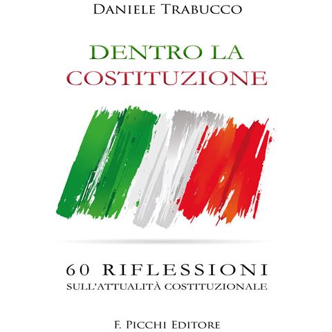 Daniele Trabucco - Dentro la Costituzione. 60 riflessioni sull'attualità costituzionale - Foto 1