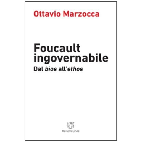Ottavio Marzocca - Foucault ingovernabile. Dal «bios» all'«ethos» - Foto 2