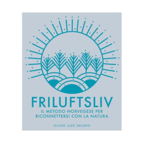 Oliver Luke Delorie - Friluftsliv. Il Metodo Norvegese Per Riconnettersi Con La Natura. Ediz. Illustrata - Foto 1