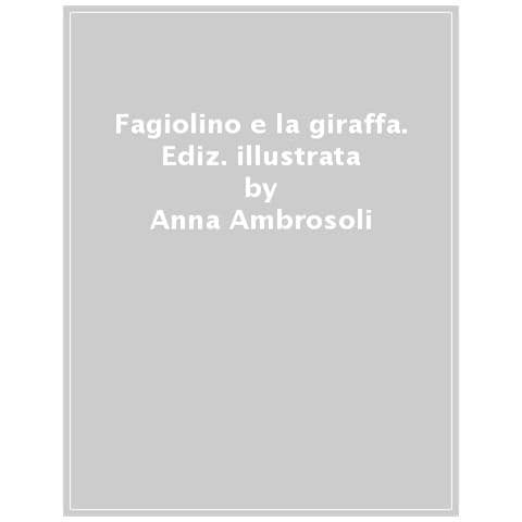 Anna Ambrosoli - Fagiolino e la giraffa. Storia di un bimbo molto piccolino. Ediz. a colori - Foto 1