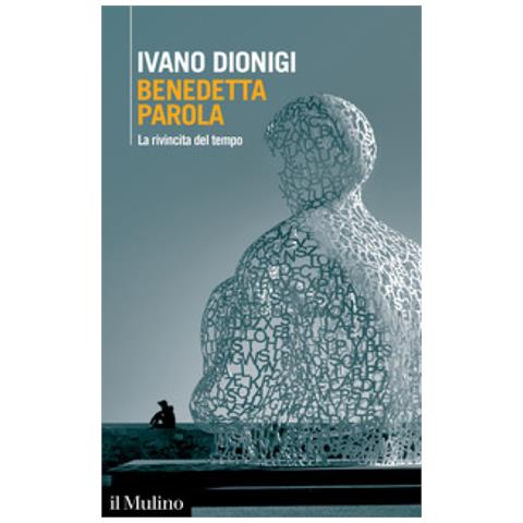 Ivano Dionigi - Benedetta Parola. La Rivincita Del Tempo - Foto 1