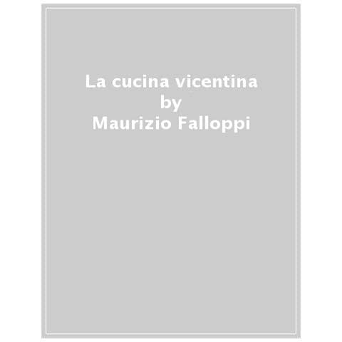Maurizio Falloppi - "La cucina vicentina. Con quattro ""piatti"" palladiani e ventuno ricette dimenticate" - Foto 1