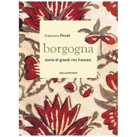 Francesco Piccat - Borgogna. Storie Di Grandi Vini Francesi - Foto 1
