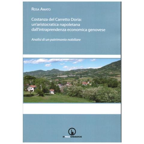 Rosa Amato - Costanza del Carretto Doria. Un'aristocratica napoletana dall'intraprendenza economica genovese. Analisi di un patrimonio nobiliare - Foto 1