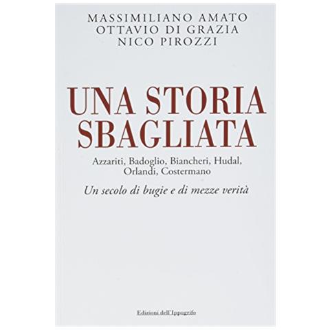 Massimiliano Amato Ottavio Di Grazia Nico Pirozzi - Una Storia Sbagliata Azzariti, Badoglio, Biancheri, Hudal, Orlandi, Costermano Un Secolo Di Bugi - Foto 1