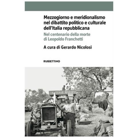 Gerardo Nicolosi - Mezzogiorno e meridionalismo nel dibattito politico e culturale dell'Italia repubblicana. Nel centenario della morte di Leopoldo Franchetti - Foto 1