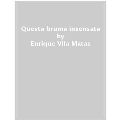 Enrique Vila-Matas - Questa bruma insensata - Foto 1