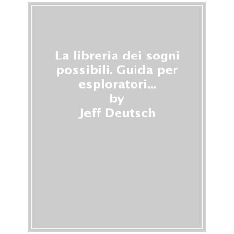 Jeff Deutsch - La Libreria Dei Sogni Possibili. Guida Per Esploratori Di Storie E Scaffali - Foto 1