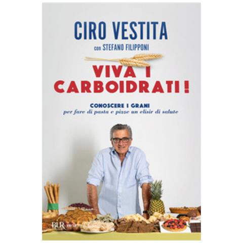 Ciro Vestita - Viva I Carboidrati! Conoscere I Grani Per Fare Di Pasta E Pizze Un Elisir Di Salute - Foto 1