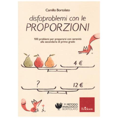 Camillo Bortolato - Disfaproblemi Con Le Proporzioni. 100 Problemi Per Affrontare Serenamente La Secondaria Di Primo Grado - Foto 1