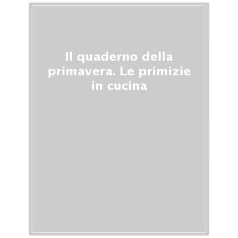 Elisabetta Tiveron - Il Quaderno Della Primavera. Le Primizie In Cucina - Foto 1