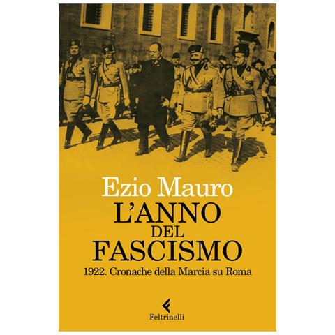 Ezio Mauro - L'anno Del Fascismo. 1922. Cronache Della Marcia Su Roma - Foto 2