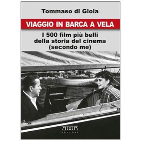 Tommaso Di Gioia - Viaggio In Barca A Vela. I 500 Film Più Belli Della Storia Del Cinema (secondo Me)  - Foto 1