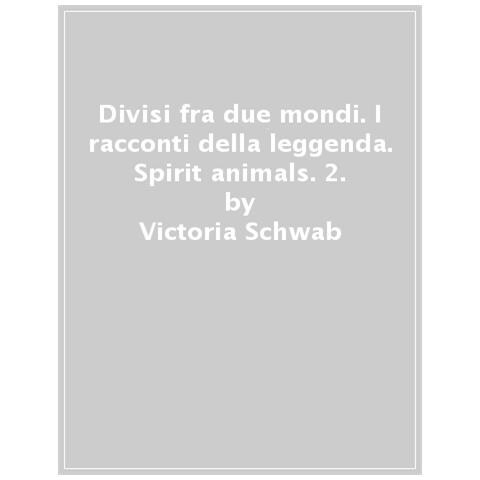 Victoria Schwab - Divisi Fra Due Mondi. Spirit Animals. I Racconti Della Leggenda. 2. - Foto 1