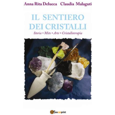 Anna Rita Delucca, Claudia Malaguti - Il Sentiero Dei Cristalli. Storia, Mito, Arte, Cristalloterapia - Foto 1