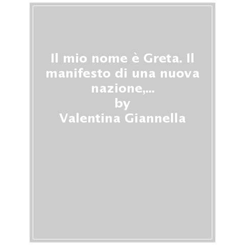 Valentina Giannella - Il Mio Nome È Greta. Il Manifesto Di Una Nuova Nazione, Quella Verde, Quella Dei Ragazzi Di Tutto Il Mondo - Foto 1