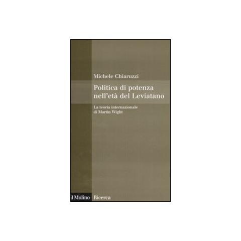 Michele Chiaruzzi - Politica di potenza nell'età del Leviatano. La teoria internazionale di Martin Wight - Foto 1