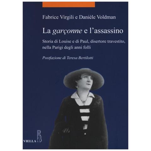 Fabrice Virgili - La garçonne e l'assassino. Storia di Louise e di Paul, disertore travestito, nella Parigi degli anni folli - Foto 2