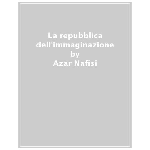 Azar Nafisi - La Repubblica Dell'immaginazione. Una Vita E I Suoi Libri - Foto 1