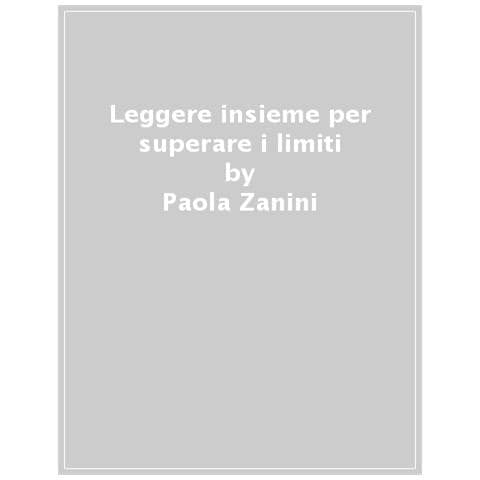 Paola Zanini - Leggere Insieme Per Superare I Limiti. Come La Lettura Può Aiutare A Vivere La Disabilità - Foto 1
