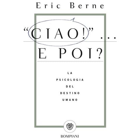 Eric Berne - Ciao!... E poi? La psicologia del destino umano - Foto 1