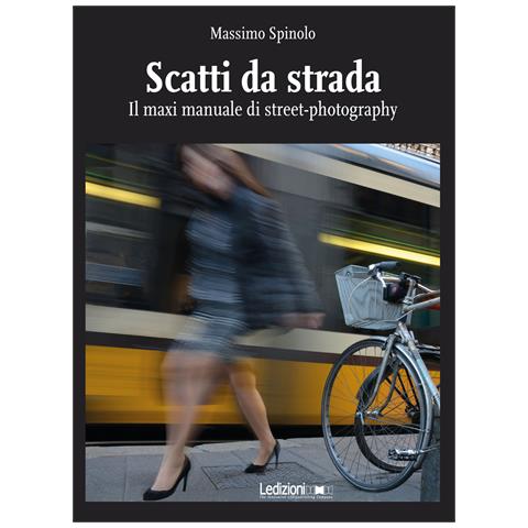Massimo Spinolo - Scatti da strada. Il maxi manuale di street-photography - Foto 1