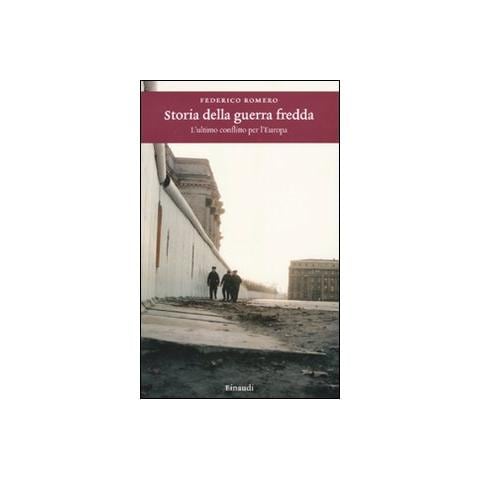 Federico Romero - Storia della guerra fredda. L'ultimo conflitto per l'Europa - Foto 1