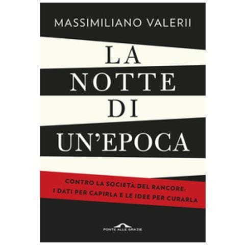 Massimiliano Valerii - La Notte Di Un'epoca. Contro La Società Del Rancore: I Dati Per Capirla E Le Idee Per Curarla - Foto 1