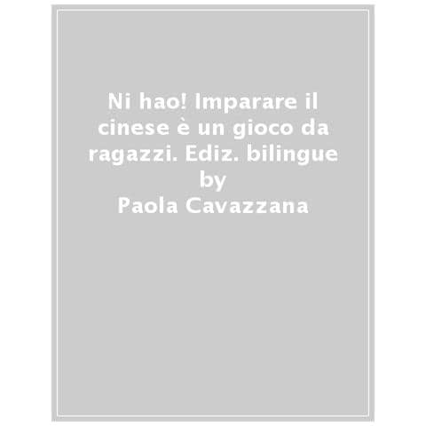 Paola Cavazzana - Ni hao! Imparare il cinese è un gioco da ragazzi. Ediz. bilingue - Foto 1