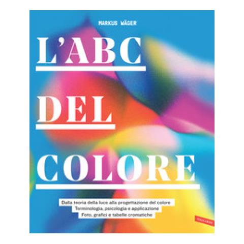 Markus Wager - L'abc Del Colore. Dalla Teoria Della Luce Alla Progettazione Del Colore. Terminologia, Psicologia E Applicazione. Foto, Grafici E Tabelle Cromatiche - Foto 1