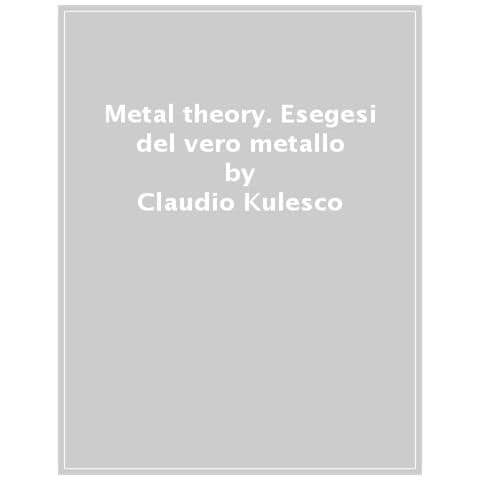 Claudio Kulesco - Metal theory. Esegesi del vero metallo - Foto 1