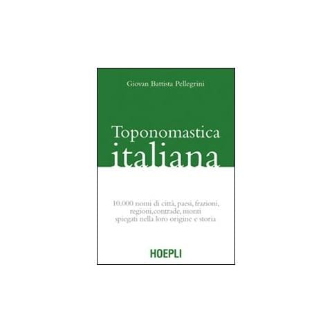 G. Battista Pellegrini - Toponomastica italiana. 10.000 nomi di città, paesi, frazioni, regioni, contrade, monti spiegati nella loro origine e storia (rist. anast.) - Foto 1