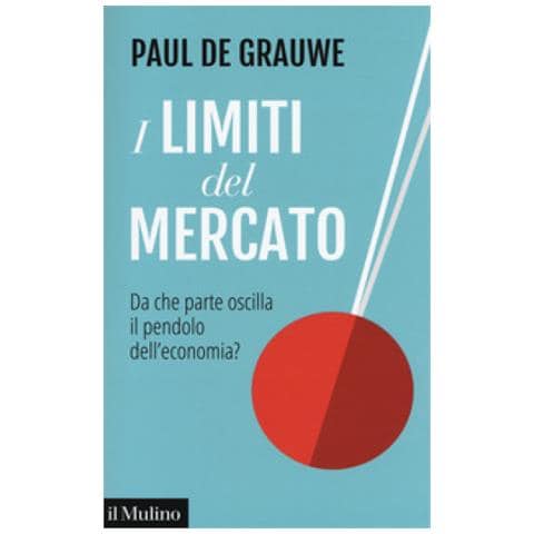 Paul De Grauwe - I limiti del mercato. Da che parte oscilla il pendolo dell'economia? - Foto 1