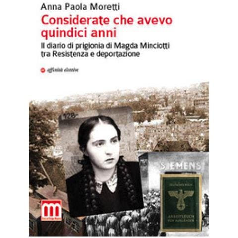 Anna Paola Moretti - Considerate Che Avevo Quindici Anni. Il Diario Di Prigionia Di Magda Minciotti Tra Resistenza E Deportazione - Foto 1