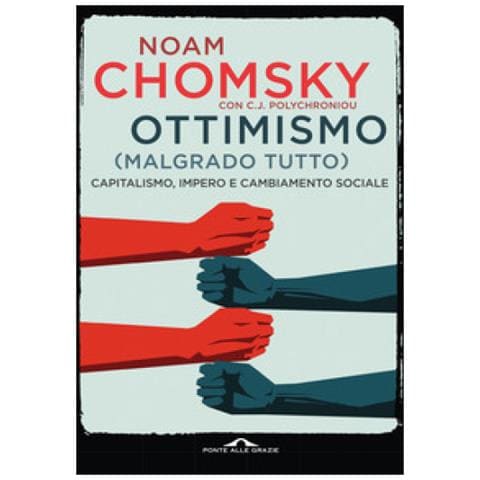 Noam Chomsky - Ottimismo (malgrado tutto). Capitalismo, impero e cambiamento sociale - Foto 1