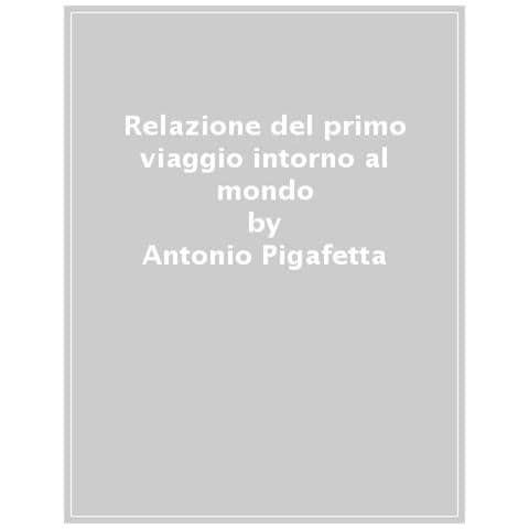 Antonio Pigafetta - Relazione Del Primo Viaggio Intorno Al Mondo. Notizie Del Mondo Nuovo Con Le Figure Dei Paesi Scoperti Descritti Da Antonio Pigafetta, Vicentino, Cavaliere Di Rodi - Foto 1
