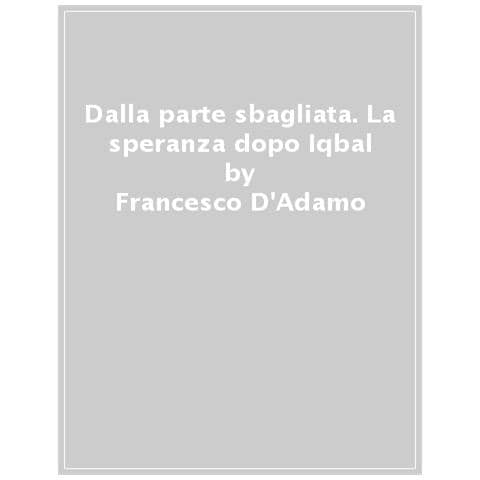 Francesco D'adamo - Dalla Parte Sbagliata. La Speranza Dopo Iqbal - Foto 1
