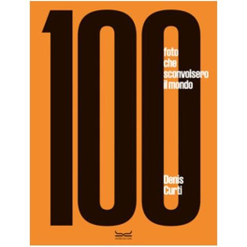 Denis Curti - 100 Fotografie Che Sconvolsero Il Mondo. Ediz. Illustrata - Foto 1