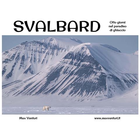 Max Venturi - Svalbard. Otto giorni nel paradiso di ghiaccio - Foto 1