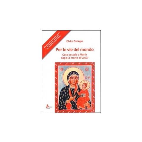 Elvira Siringo - Per le vie del mondo. Casa accade a Maria dopo la morte di Gesù? - Foto 2