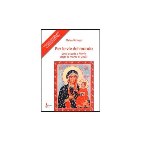 Elvira Siringo - Per le vie del mondo. Casa accade a Maria dopo la morte di Gesù? - Foto 1