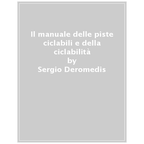 Sergio Deromedis - Il Manuale Delle Piste Ciclabili E Della Ciclabilità. Ideare, Pianificare, Progettare, Promuovere E Gestire Le Infrastrutture Ciclabili - Foto 1