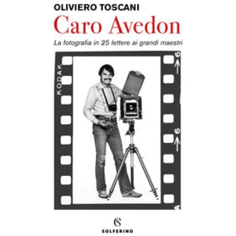 Oliviero Toscani - Caro Avedon. La Fotografia In 25 Lettere Ai Grandi Maestri - Foto 1