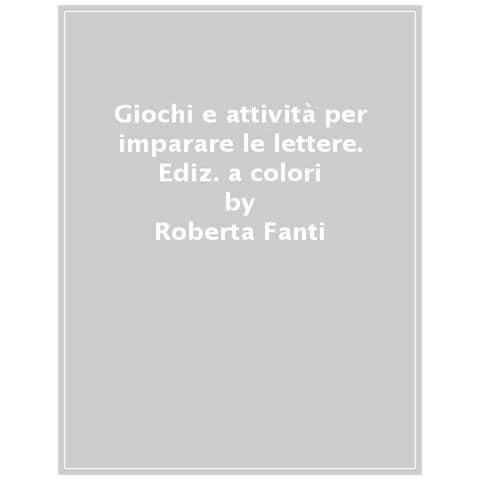 Roberta Fanti - Giochi E Attività Per Imparare Le Lettere. Ediz. A Colori - Foto 1