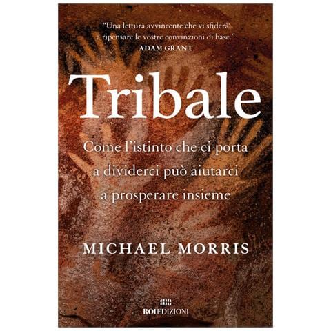 Michael Morris - Tribale. Come l'istinto che ci porta a dividerci può aiutarci a prosperare insieme - Foto 1