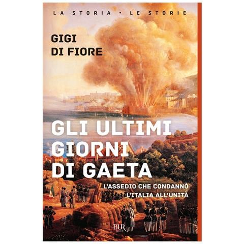Gigi Di Fiore - Gli ultimi giorni di Gaeta. L'assedio che condannò l'Italia all'Unità - Foto 1